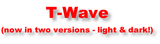 T-Wave  (now in two versions - light & dark!)