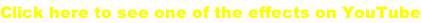 Click here to see one of the effects on YouTube