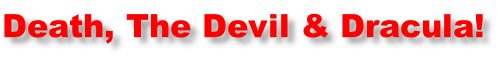 Death, The Devil & Dracula!